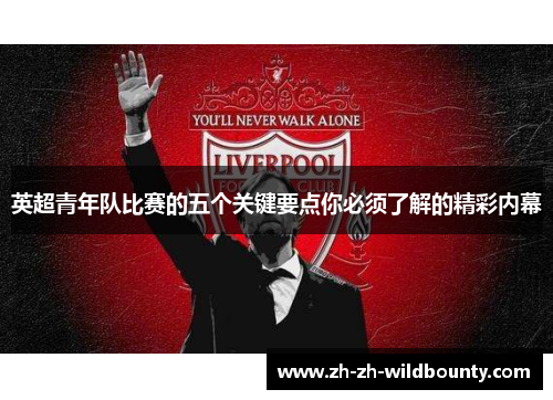 英超青年队比赛的五个关键要点你必须了解的精彩内幕