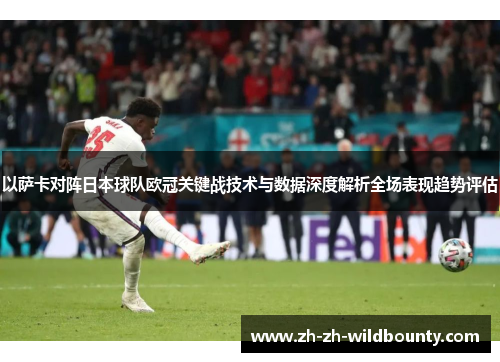 以萨卡对阵日本球队欧冠关键战技术与数据深度解析全场表现趋势评估