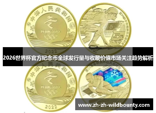 2026世界杯官方纪念币全球发行量与收藏价值市场关注趋势解析