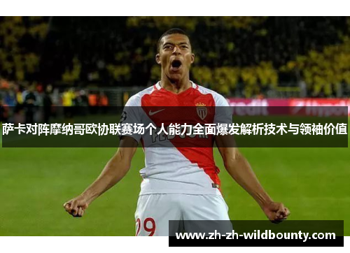 萨卡对阵摩纳哥欧协联赛场个人能力全面爆发解析技术与领袖价值