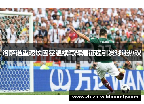 洛萨诺重返埃因霍温续写辉煌征程引发球迷热议